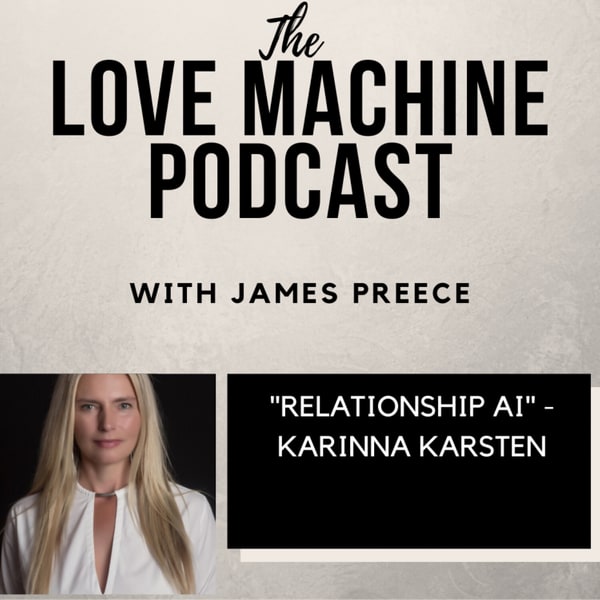 The Love Machine Podcast with James Preece: Relationship A. I. with Karinna Karsten